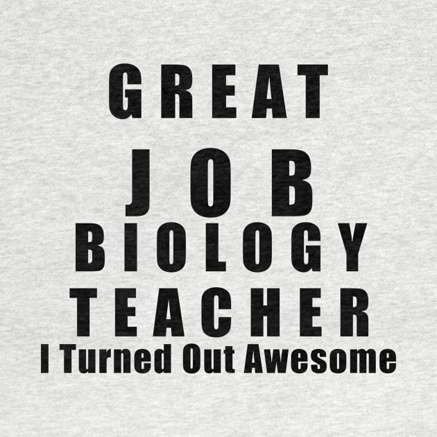 Great Job Biology Teacher Funny by chrizy1688